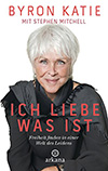 Byron Katie: Ich liebe was ist.