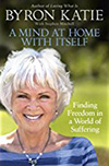 Byron Katie: A mind at home with itself.