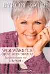 Byron Katie: Wer wäre ich ohne mein Drama?